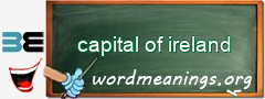 WordMeaning blackboard for capital of ireland